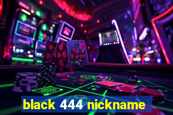 black 444 nickname